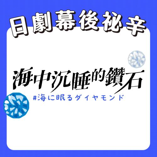 日網大推神劇【海中沉睡的鑽石】幕後故事大公開💎
